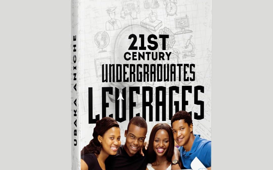 THE 21ST CENTURY UNDERGRADUATES LEVERAGES – Ubaka Aniche